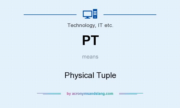What does PT mean? It stands for Physical Tuple