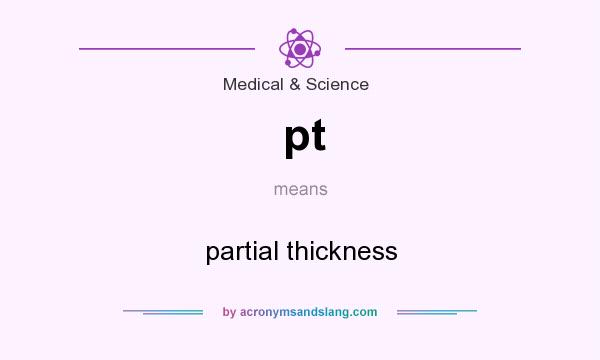 What does pt mean? It stands for partial thickness
