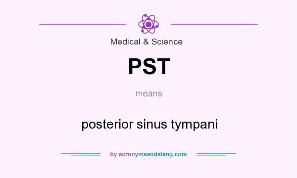 What does PST mean? It stands for posterior sinus tympani