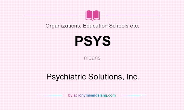 What does PSYS mean? It stands for Psychiatric Solutions, Inc.