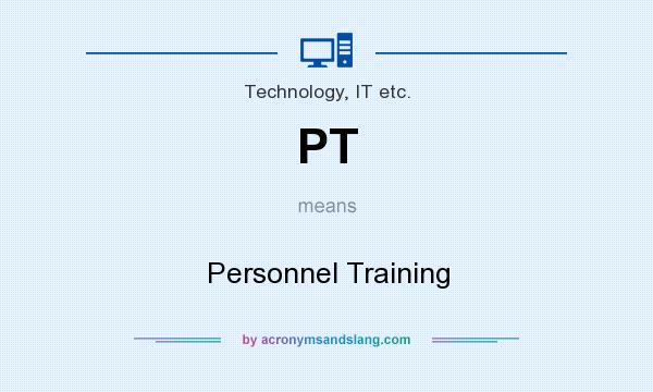 What does PT mean? It stands for Personnel Training