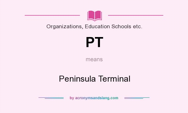 What does PT mean? It stands for Peninsula Terminal