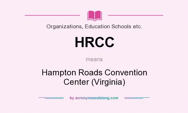 What does HRCC mean? It stands for Hampton Roads Convention Center (Virginia)