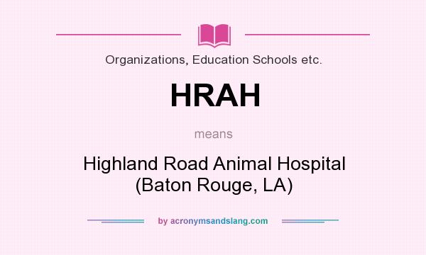 What does HRAH mean? It stands for Highland Road Animal Hospital (Baton Rouge, LA)