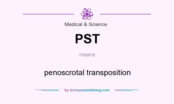 What does PST mean? It stands for penoscrotal transposition