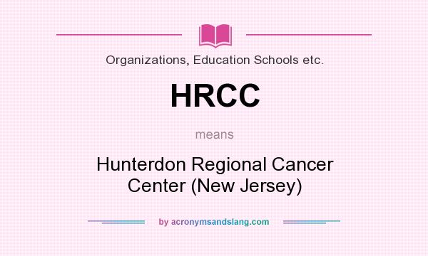 What does HRCC mean? It stands for Hunterdon Regional Cancer Center (New Jersey)
