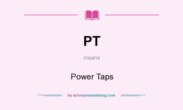 What does PT mean? It stands for Power Taps