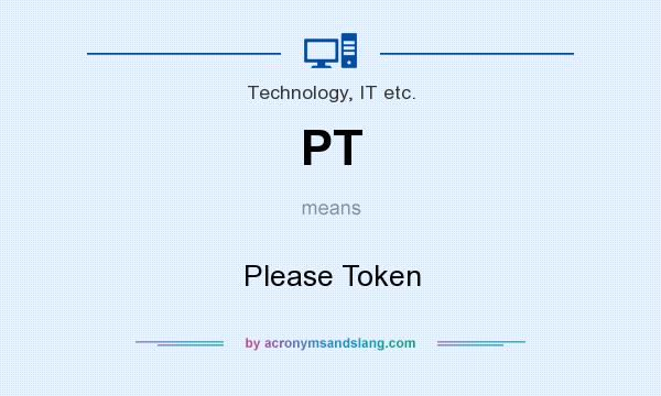 What does PT mean? It stands for Please Token