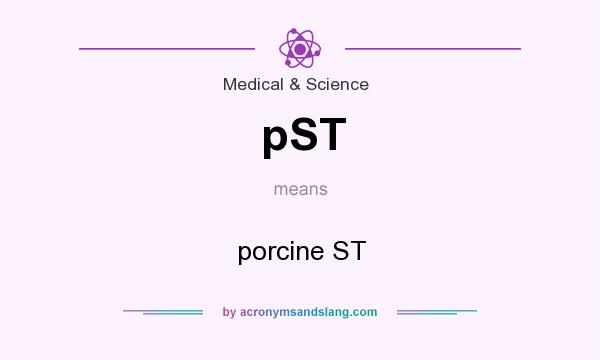 What does pST mean? It stands for porcine ST