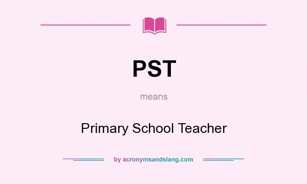 What does PST mean? It stands for Primary School Teacher