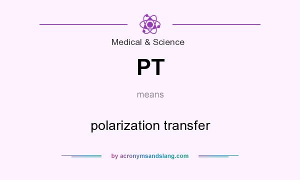 What does PT mean? It stands for polarization transfer