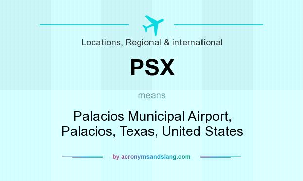 What does PSX mean? It stands for Palacios Municipal Airport, Palacios, Texas, United States