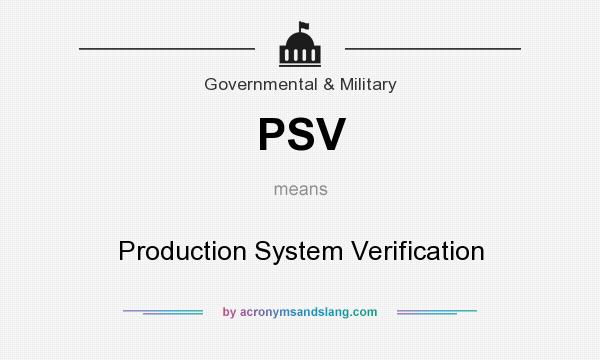What does PSV mean? It stands for Production System Verification