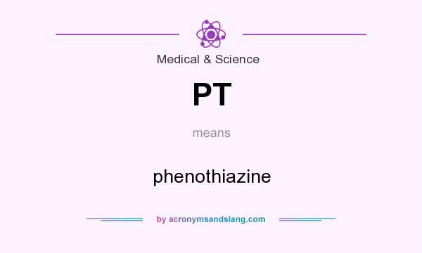 What does PT mean? It stands for phenothiazine