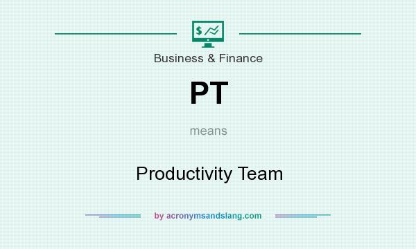 What does PT mean? It stands for Productivity Team