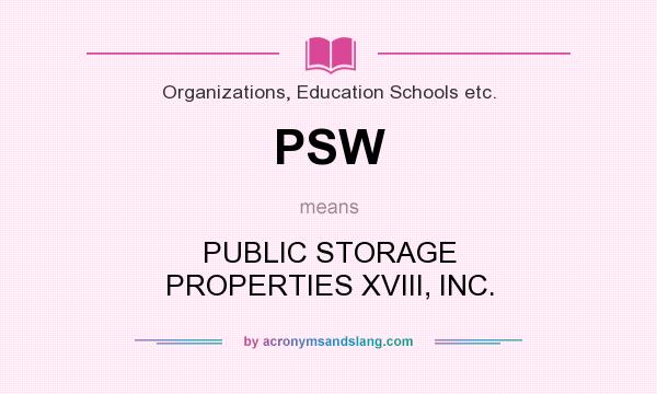 What does PSW mean? It stands for PUBLIC STORAGE PROPERTIES XVIII, INC.
