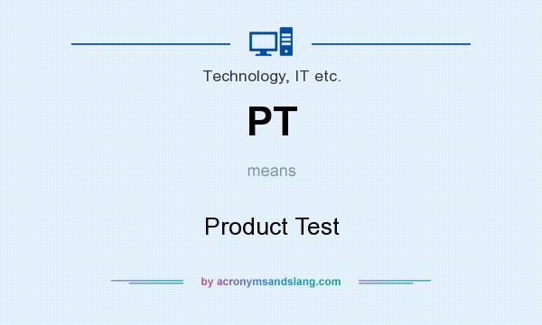 What does PT mean? It stands for Product Test