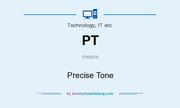 What does PT mean? It stands for Precise Tone