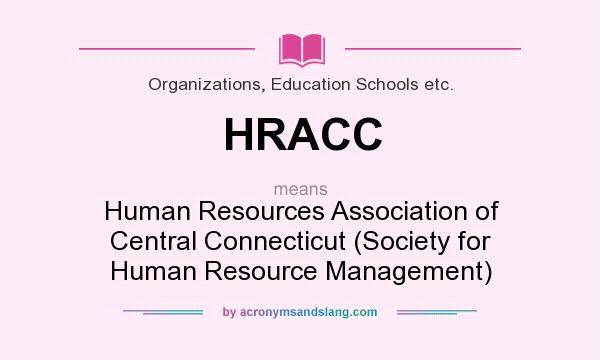 What does HRACC mean? It stands for Human Resources Association of Central Connecticut (Society for Human Resource Management)