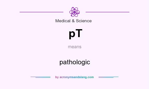 What does pT mean? It stands for pathologic