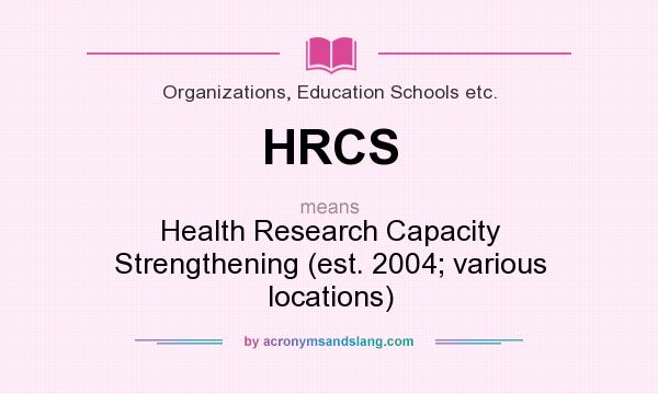 What does HRCS mean? It stands for Health Research Capacity Strengthening (est. 2004; various locations)