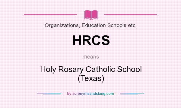 What does HRCS mean? It stands for Holy Rosary Catholic School (Texas)