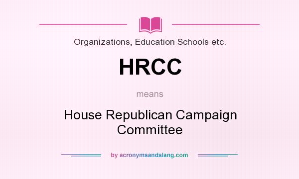 What does HRCC mean? It stands for House Republican Campaign Committee