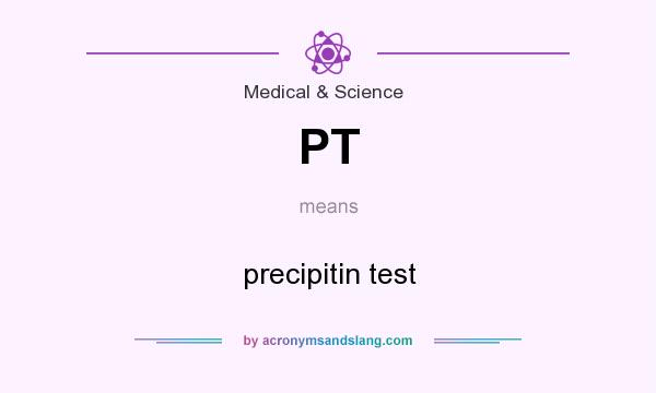 What does PT mean? It stands for precipitin test