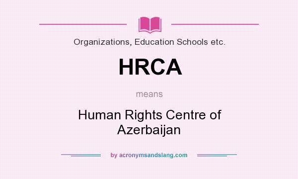 What does HRCA mean? It stands for Human Rights Centre of Azerbaijan