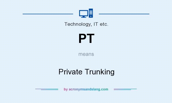What does PT mean? It stands for Private Trunking