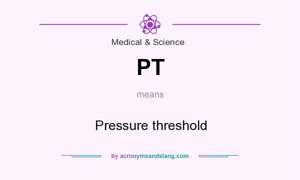 What does PT mean? It stands for Pressure threshold