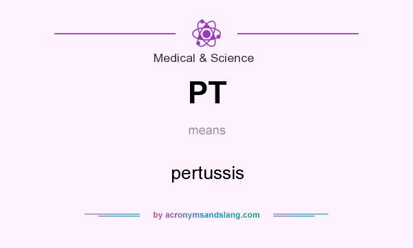 What does PT mean? It stands for pertussis