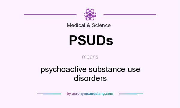 What does PSUDs mean? It stands for psychoactive substance use disorders