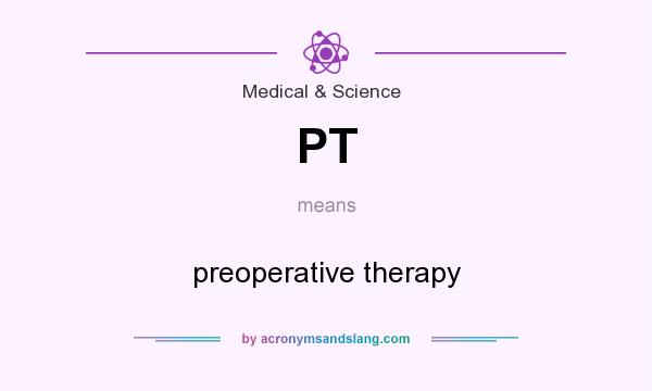 What does PT mean? It stands for preoperative therapy