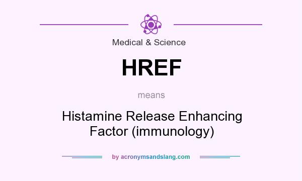 What does HREF mean? It stands for Histamine Release Enhancing Factor (immunology)