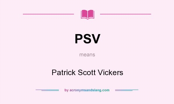 What does PSV mean? It stands for Patrick Scott Vickers