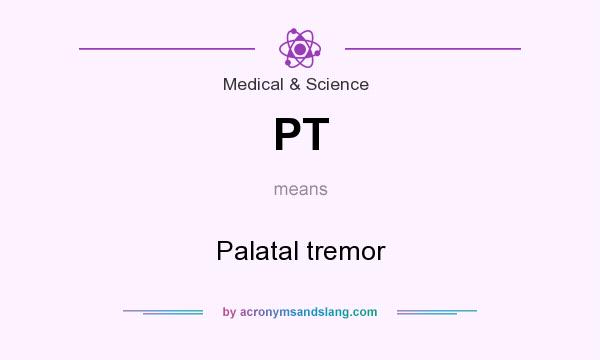 What does PT mean? It stands for Palatal tremor