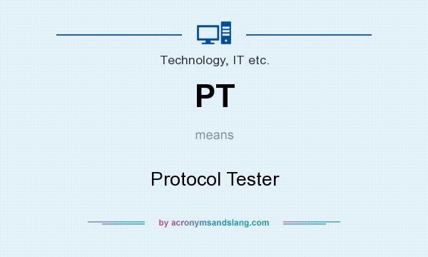 What does PT mean? It stands for Protocol Tester
