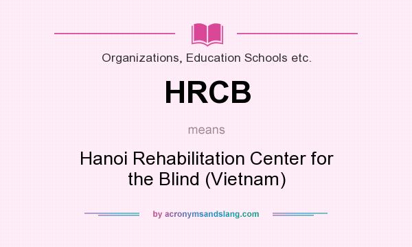 What does HRCB mean? It stands for Hanoi Rehabilitation Center for the Blind (Vietnam)