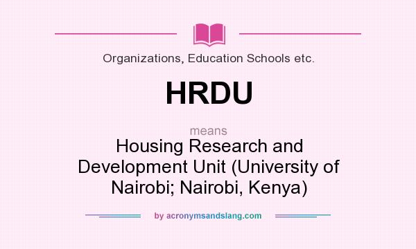 What does HRDU mean? It stands for Housing Research and Development Unit (University of Nairobi; Nairobi, Kenya)