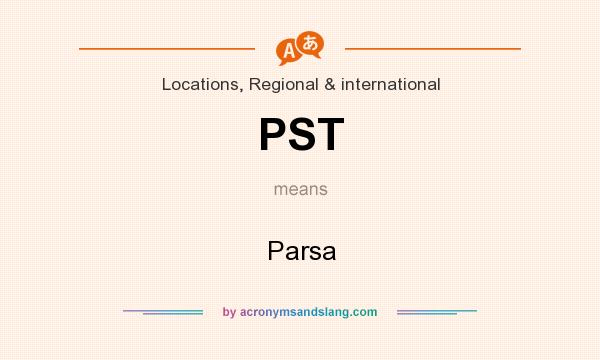 What does PST mean? It stands for Parsa