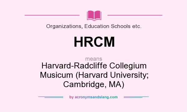 What does HRCM mean? It stands for Harvard-Radcliffe Collegium Musicum (Harvard University; Cambridge, MA)