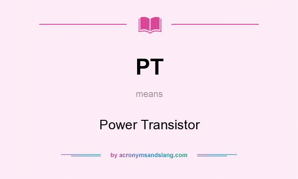 What does PT mean? It stands for Power Transistor