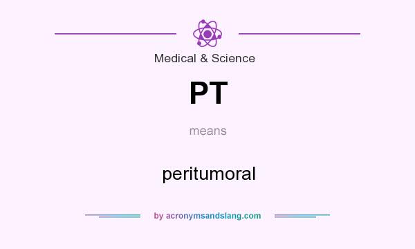 What does PT mean? It stands for peritumoral