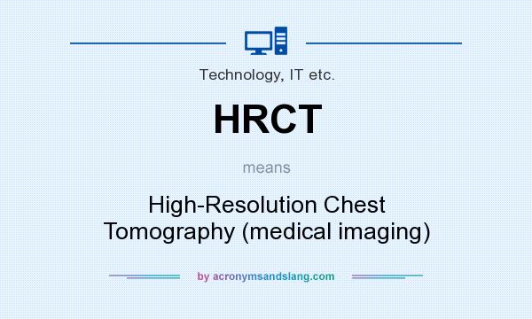 What does HRCT mean? It stands for High-Resolution Chest Tomography (medical imaging)