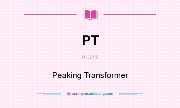 What does PT mean? It stands for Peaking Transformer