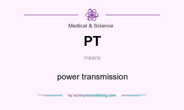 What does PT mean? It stands for power transmission