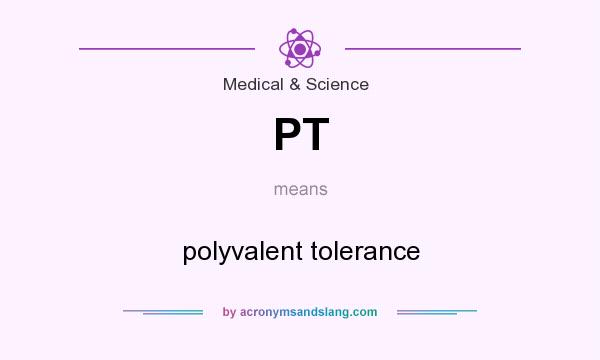 What does PT mean? It stands for polyvalent tolerance