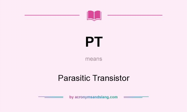 What does PT mean? It stands for Parasitic Transistor