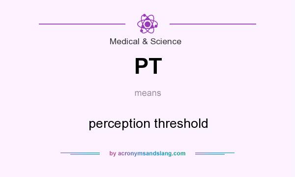 What does PT mean? It stands for perception threshold